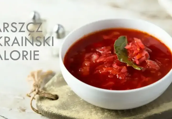 Ile kalorii ma barszcz ukraiński: dokładne wartości i skład odżywczy zupy