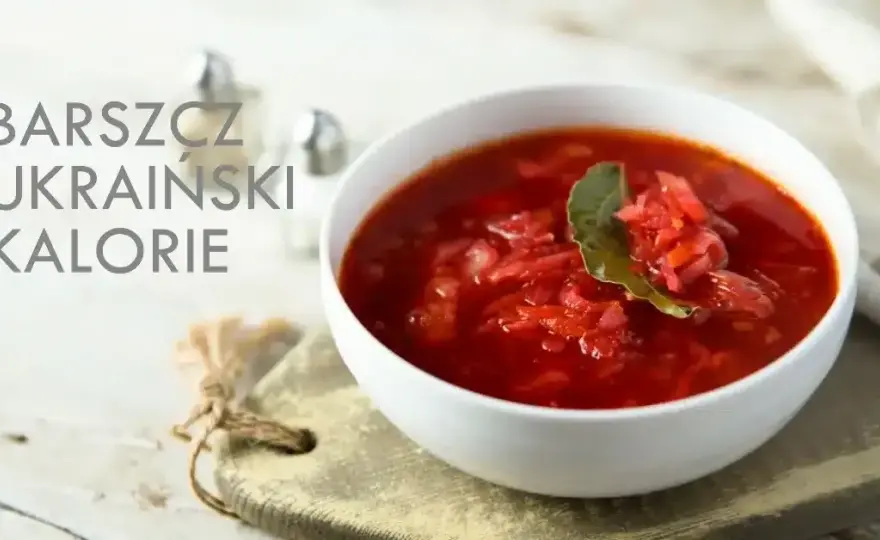 Ile kalorii ma barszcz ukraiński: dokładne wartości i skład odżywczy zupy